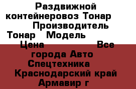 Раздвижной контейнеровоз Тонар 974629 › Производитель ­ Тонар › Модель ­ 974 629 › Цена ­ 1 600 000 - Все города Авто » Спецтехника   . Краснодарский край,Армавир г.